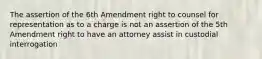 The assertion of the 6th Amendment right to counsel for representation as to a charge is not an assertion of the 5th Amendment right to have an attorney assist in custodial interrogation