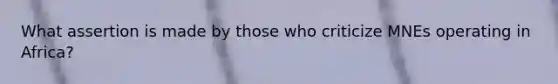 What assertion is made by those who criticize MNEs operating in Africa?