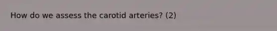 How do we assess the carotid arteries? (2)