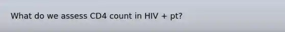 What do we assess CD4 count in HIV + pt?