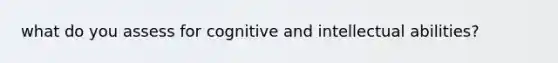 what do you assess for cognitive and intellectual abilities?