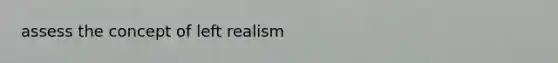 assess the concept of left realism