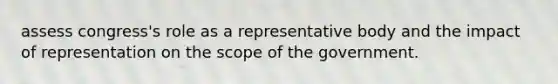 assess congress's role as a representative body and the impact of representation on the scope of the government.