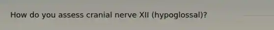 How do you assess cranial nerve XII (hypoglossal)?