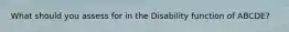What should you assess for in the Disability function of ABCDE?