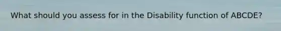 What should you assess for in the Disability function of ABCDE?