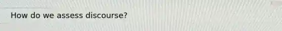 How do we assess discourse?