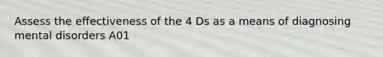 Assess the effectiveness of the 4 Ds as a means of diagnosing mental disorders A01