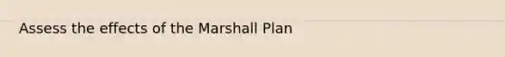 Assess the effects of the Marshall Plan