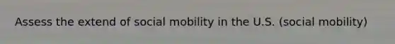 Assess the extend of <a href='https://www.questionai.com/knowledge/kwMCQRIHge-social-mobility' class='anchor-knowledge'>social mobility</a> in the U.S. (social mobility)