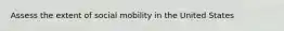 Assess the extent of social mobility in the United States