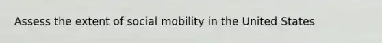 Assess the extent of social mobility in the United States