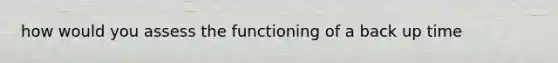 how would you assess the functioning of a back up time