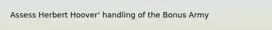 Assess Herbert Hoover' handling of the Bonus Army