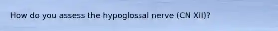 How do you assess the hypoglossal nerve (CN XII)?