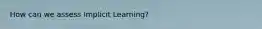 How can we assess Implicit Learning?