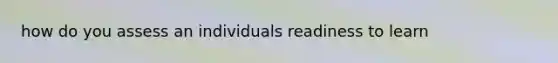 how do you assess an individuals readiness to learn