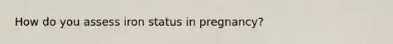 How do you assess iron status in pregnancy?