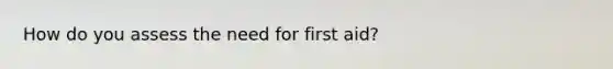 How do you assess the need for first aid?
