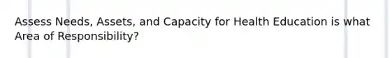 Assess Needs, Assets, and Capacity for Health Education is what Area of Responsibility?