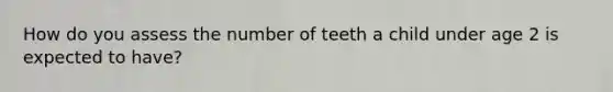 How do you assess the number of teeth a child under age 2 is expected to have?