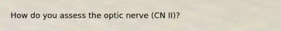 How do you assess the optic nerve (CN II)?