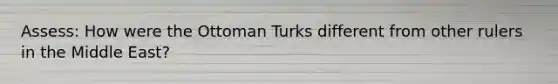 Assess: How were the Ottoman Turks different from other rulers in the Middle East?