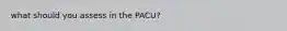 what should you assess in the PACU?
