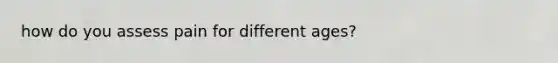 how do you assess pain for different ages?