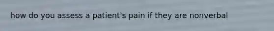 how do you assess a patient's pain if they are nonverbal