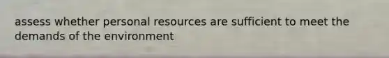 assess whether personal resources are sufficient to meet the demands of the environment