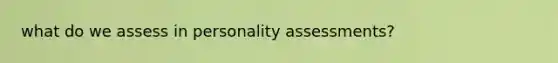 what do we assess in personality assessments?