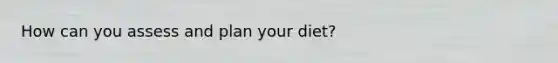 How can you assess and plan your diet?