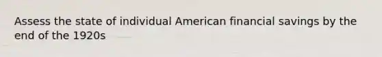 Assess the state of individual American financial savings by the end of the 1920s