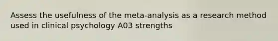 Assess the usefulness of the meta-analysis as a research method used in clinical psychology A03 strengths