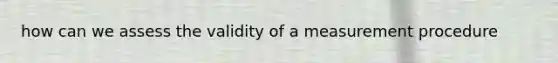 how can we assess the validity of a measurement procedure