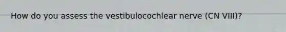 How do you assess the vestibulocochlear nerve (CN VIII)?