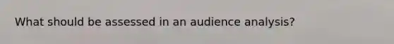 What should be assessed in an audience analysis?