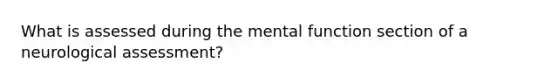 What is assessed during the mental function section of a neurological assessment?