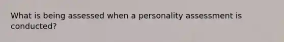 What is being assessed when a personality assessment is conducted?