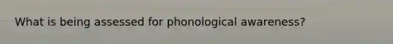 What is being assessed for phonological awareness?