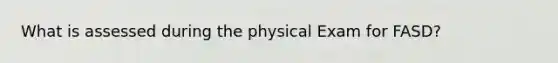 What is assessed during the physical Exam for FASD?