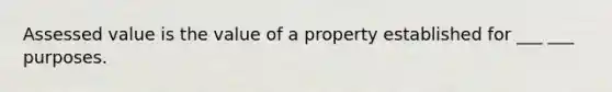 Assessed value is the value of a property established for ___ ___ purposes.