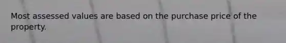 Most assessed values are based on the purchase price of the property.