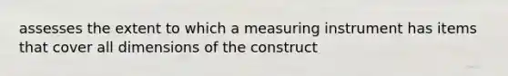 assesses the extent to which a measuring instrument has items that cover all dimensions of the construct