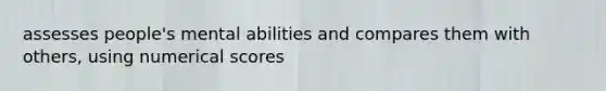 assesses people's mental abilities and compares them with others, using numerical scores