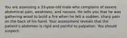 You are assessing a 33-year-old male who complains of severe abdominal pain, weakness, and nausea. He tells you that he was gathering wood to build a fire when he felt a sudden, sharp pain on the back of his hand. Your assessment reveals that the patient's abdomen is rigid and painful to palpation. You should suspect: