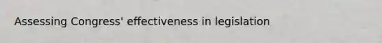 Assessing Congress' effectiveness in legislation