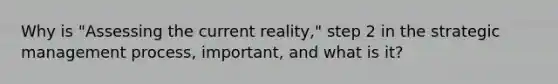 Why is "Assessing the current reality," step 2 in the strategic management process, important, and what is it?