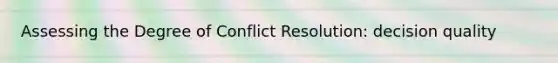 Assessing the Degree of Conflict Resolution: decision quality